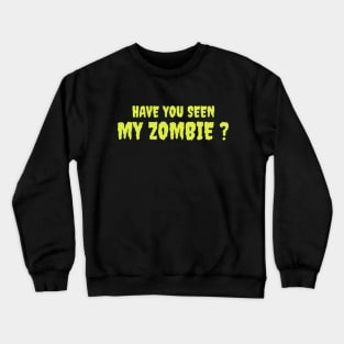 HAVE YOU SEEN MY ZOMBIE ? - Funny Hallooween Zombie Quotes Crewneck Sweatshirt